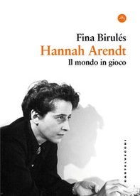 Hannah Arendt. Il mondo in gioco - Librerie.coop