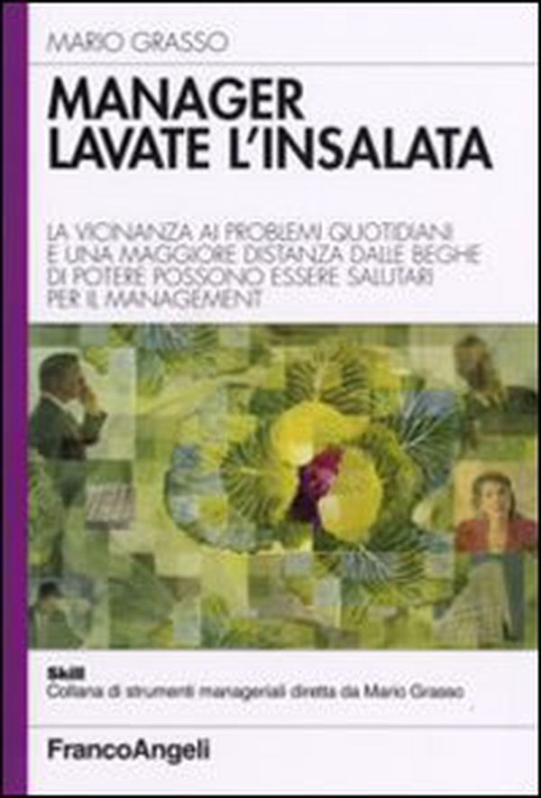 Manager lavate l'insalata. La vicinanza ai problemi quotidiani e una maggiore distanza dalle beghe di potere possono essere salutari per il management - Librerie.coop Manager lavate l'insalata. La vicinanza ai problemi quotidiani e una maggiore distanza dalle beghe di potere possono essere salutari per il management - Librerie.coop