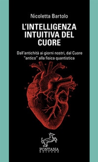 L'intelligenza intuitiva del cuore. Dall'antichità ai giorni nostri, dal Cuore «antico» alla fisica quantistica - Librerie.coop
