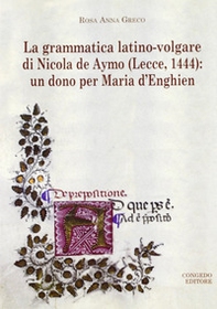 La grammatica latino-volgare di Nicola De Aymo (Lecce, 1444). Un dono per Maria D'Enghien - Librerie.coop La grammatica latino-volgare di Nicola De Aymo (Lecce, 1444). Un dono per Maria D'Enghien - Librerie.coop