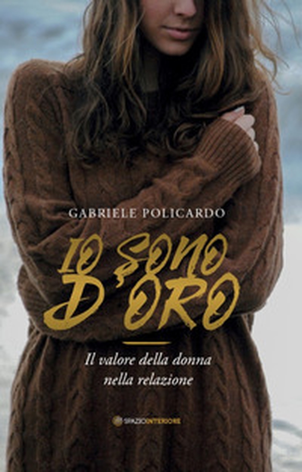 Io sono d'oro. Il valore della donna nella relazione - Librerie.coop Io sono d'oro. Il valore della donna nella relazione - Librerie.coop