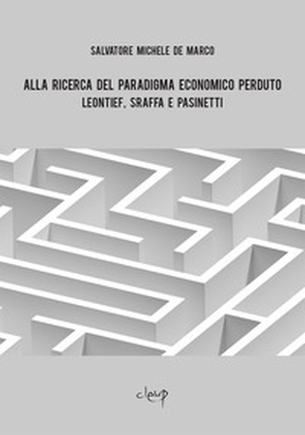 Alla ricerca del paradigma economico perduto. Leontief, Sraffa e Pasinetti - Librerie.coop Alla ricerca del paradigma economico perduto. Leontief, Sraffa e Pasinetti - Librerie.coop