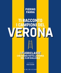 Ti racconto i campioni del Verona. I fuoriclasse che hanno fatto la storia del club gialloblù - Librerie.coop Ti racconto i campioni del Verona. I fuoriclasse che hanno fatto la storia del club gialloblù - Librerie.coop