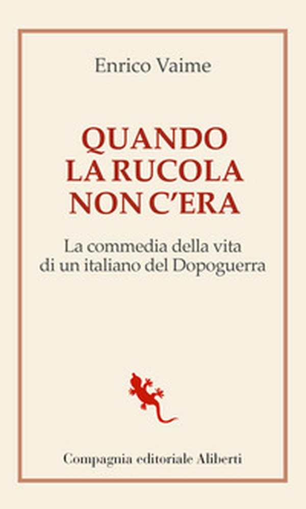 Quando la rucola non c'era. La commedia della vita di un italiano del Dopoguerra - Librerie.coop Quando la rucola non c'era. La commedia della vita di un italiano del Dopoguerra - Librerie.coop