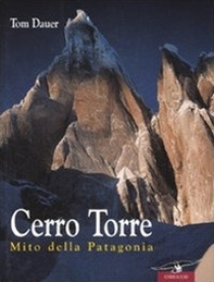 Cerro Torre. Mito della Patagonia - Librerie.coop