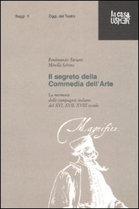 Il segreto della commedia dell'arte. La memoria delle compagnie italiane del XVI, XVII e XVIII secolo - Librerie.coop