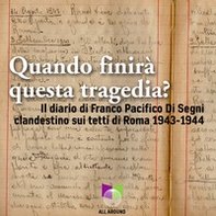 Quando finirà questa tragedia? Il diario di Franco Pacifico Di Segni clandestino sui tetti di Roma 1943-1944 - Librerie.coop