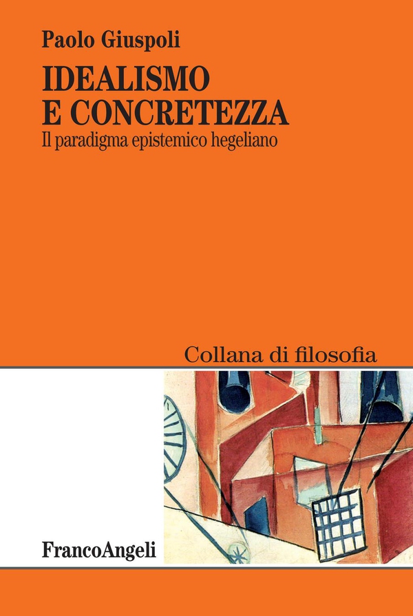 Idealismo e concretezza. Il paradigma epistemico hegeliano - Librerie.coop Idealismo e concretezza. Il paradigma epistemico hegeliano - Librerie.coop