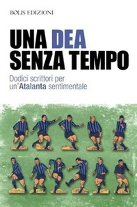 Una dea senza tempo. Dodici scrittori per un'Atalanta sentimentale - Librerie.coop
