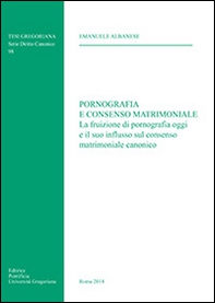 Pornografia e consenso matrimoniale. La fruizione di pornografia oggi e il suo influsso sul consenso matrimoniale canonico - Librerie.coop