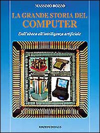 La grande storia del computer. Dall'abaco all'intelligenza artificiale - Librerie.coop