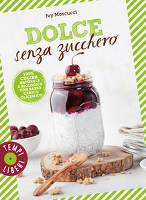 Dolce senza zucchero. 100% cucina naturale & biologica con basso carico glicemico - Librerie.coop Dolce senza zucchero. 100% cucina naturale & biologica con basso carico glicemico - Librerie.coop