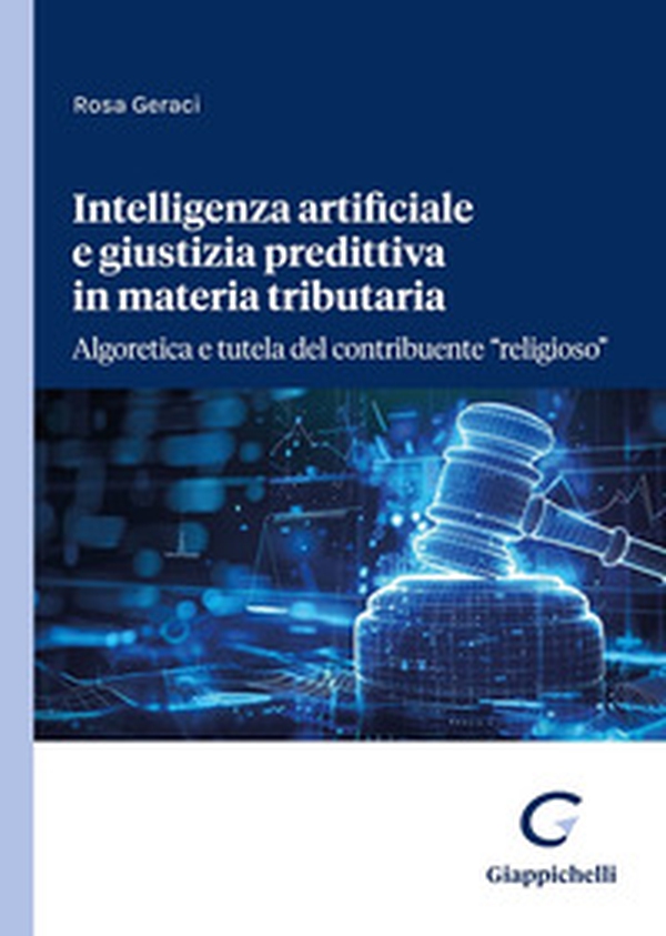 Intelligenza artificiale e giustizia predittiva in materia tributaria. Algoretica e tutela del contribuente «religioso» - Librerie.coop Intelligenza artificiale e giustizia predittiva in materia tributaria. Algoretica e tutela del contribuente «religioso» - Librerie.coop