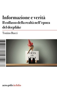 Informazione e verità. Il collasso della realtà nell'epoca del deepfake - Librerie.coop