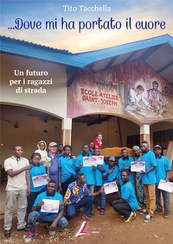 Dove mi ha portato il cuore. Un futuro per i ragazzi di strada - Librerie.coop Dove mi ha portato il cuore. Un futuro per i ragazzi di strada - Librerie.coop