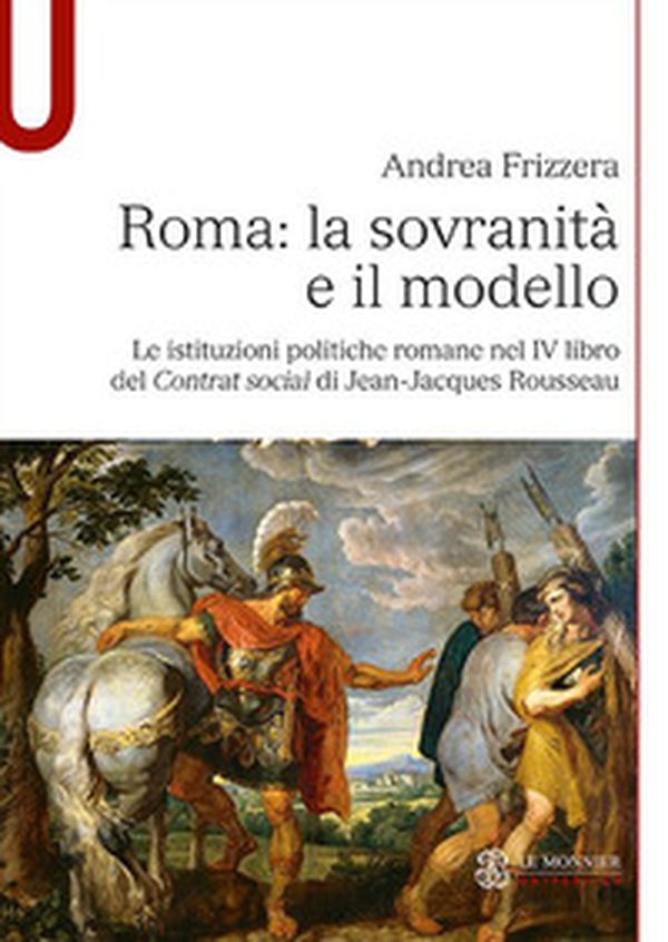 Roma: la sovranità e il modello. Le istituzioni politiche romane nel IV libro del Contrat social di Jean-Jacques Rousseau - Librerie.coop Roma: la sovranità e il modello. Le istituzioni politiche romane nel IV libro del Contrat social di Jean-Jacques Rousseau - Librerie.coop