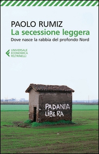 La secessione leggera. Dove nasce la rabbia del profondo Nord - Librerie.coop