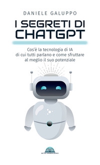 I segreti di ChatGPT. Cos'è la tecnologia di IA di cui tutti parlano e come sfruttare al meglio il suo potenziale - Librerie.coop I segreti di ChatGPT. Cos'è la tecnologia di IA di cui tutti parlano e come sfruttare al meglio il suo potenziale - Librerie.coop