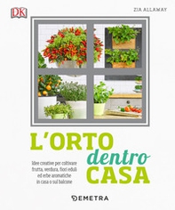 L'orto dentro casa. Idee creative per coltivare frutta, verdura, fiori eduli ed erbe aromatiche in casa o sul balcone - Librerie.coop L'orto dentro casa. Idee creative per coltivare frutta, verdura, fiori eduli ed erbe aromatiche in casa o sul balcone - Librerie.coop