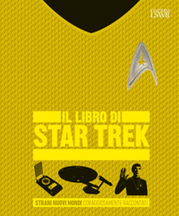 Il libro di Star Trek. Strani nuovi mondi coraggiosamente raccontati - Librerie.coop Il libro di Star Trek. Strani nuovi mondi coraggiosamente raccontati - Librerie.coop