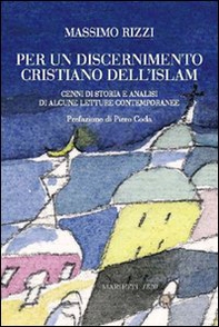 Per un discernimento cristiano dell'Islam. Cenni di storia e analisi di alcune letture contemporanee - Librerie.coop