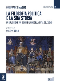 La filosofia politica e la sua storia. La riflessione sul senso e il fine della città dell'uomo - Librerie.coop