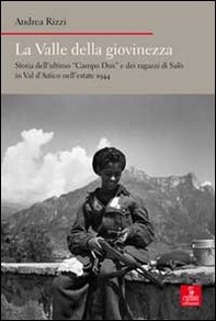 La valle della giovinezza. Storia dell'ultimo «Campo Dux» e dei ragazzi di Salò in Val d'Astico nell'estate 1944 - Librerie.coop