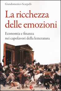 La ricchezza delle emozioni. Economia e finanza nei capolavori della letteratura - Librerie.coop