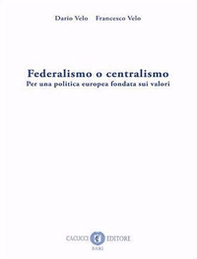 Federalismo o centralismo. Per una politica europea fondata sui valori - Librerie.coop