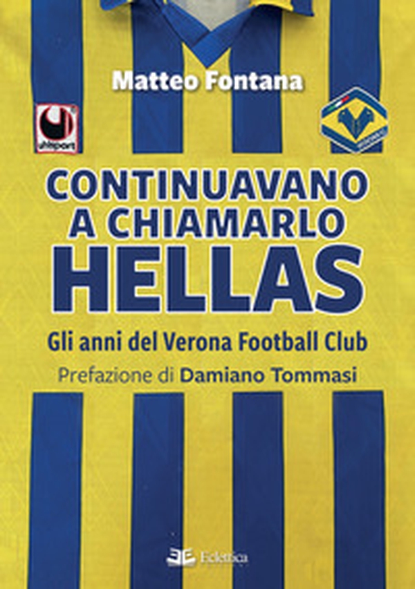 Continuavano a chiamarlo Hellas. Gli anni del Verona Football Club - Librerie.coop Continuavano a chiamarlo Hellas. Gli anni del Verona Football Club - Librerie.coop