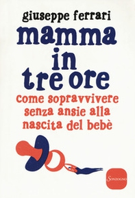 Mamma in tre ore. Come sopravvivere senza ansie alla nascita del bebè - Librerie.coop