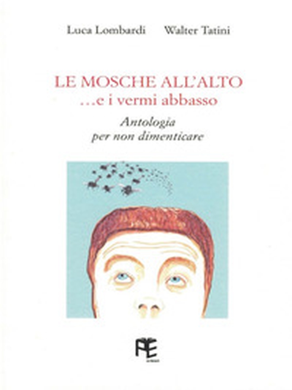 Le mosche all'alto... e i vermi abbasso. Antologia per non dimenticare - Librerie.coop Le mosche all'alto... e i vermi abbasso. Antologia per non dimenticare - Librerie.coop