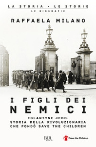 I figli dei nemici. Eglantyne Jebb. Storia della rivoluzionaria che fondò Save the Children - Librerie.coop