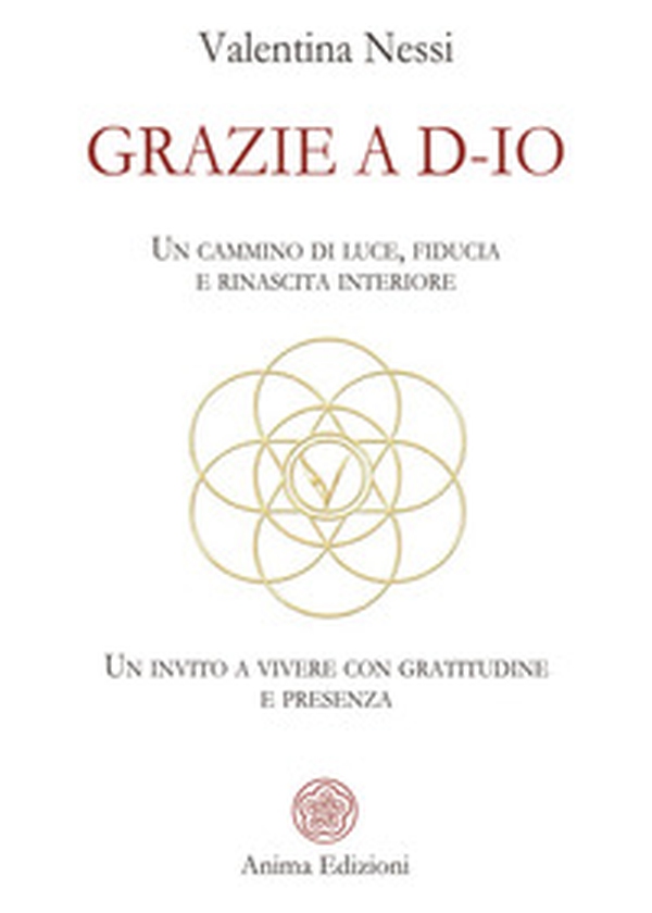 Grazie a D-Io. Un cammino di luce, fiducia e rinascita interiore. Un invito a vivere con gratitudine e presenza - Librerie.coop