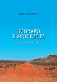 Sognavo l'Australia. 14000 km on the road - Librerie.coop