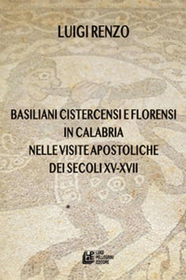 Basiliani cistercensi e florensi in Calabria nelle visite apostoliche dei secoli XV-XVII - Librerie.coop Basiliani cistercensi e florensi in Calabria nelle visite apostoliche dei secoli XV-XVII - Librerie.coop