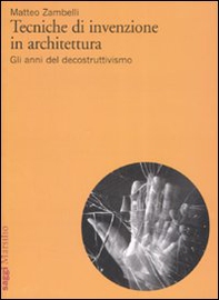 Tecniche di invenzione in architettura. Gli anni del decostruttivismo - Librerie.coop