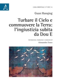 Turbare il cielo e commuovere la terra: l'ingiustizia subita da Dou E - Librerie.coop