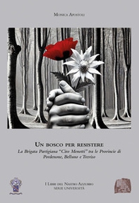 Un bosco per resistere. La Brigata Partigiana «Ciro Menotti» tra le Province di Pordenone, Belluno e Treviso - Librerie.coop