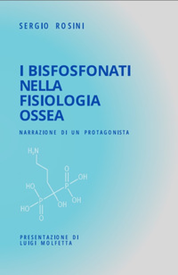 I Bisfosfonati nella fisiologia ossea. Narrazione di un protagonista - Librerie.coop I Bisfosfonati nella fisiologia ossea. Narrazione di un protagonista - Librerie.coop