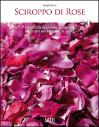 Sciroppo di rose. La tradizione ligure delle rose antiche. Ediz. italiana e inglese - Librerie.coop Sciroppo di rose. La tradizione ligure delle rose antiche. Ediz. italiana e inglese - Librerie.coop