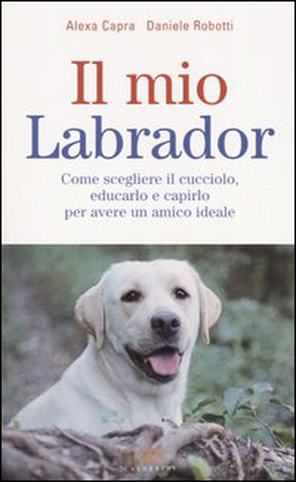 Il mio labrador. Come scegliere il cucciolo, educarlo e capirlo per avere un amico ideale - Librerie.coop Il mio labrador. Come scegliere il cucciolo, educarlo e capirlo per avere un amico ideale - Librerie.coop