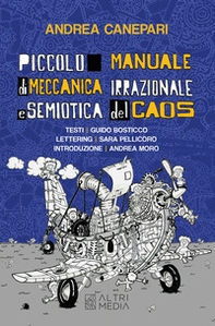 Piccolo manuale di meccanica irrazionale e semiotica del caos. Testi Guido Bosticco - Librerie.coop