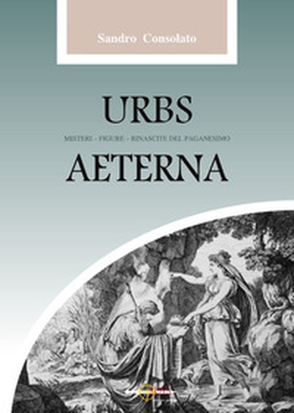 Urbs Aeterna. Misteri, figure, rinascite del paganesimo - Librerie.coop Urbs Aeterna. Misteri, figure, rinascite del paganesimo - Librerie.coop