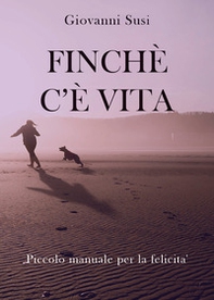 Finché c'è vita. Piccolo manuale per la felicità - Librerie.coop