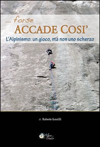Forse accade così. L'alpinismo: un gioco, ma non uno scherzo - Librerie.coop Forse accade così. L'alpinismo: un gioco, ma non uno scherzo - Librerie.coop