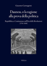 Daunou, o la ragione alla prova della politica. Repubblica e Costituzione nell'Età delle Rivoluzioni (1761-1840) - Librerie.coop
