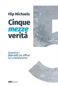 Cinque mezze verità. Sfatare i falsi miti più diffusi sul cristianesimo - Librerie.coop