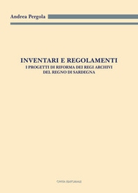 Inventari e regolamenti. I progetti di riforma dei Regi Archivi del Regno di Sardegna - Librerie.coop