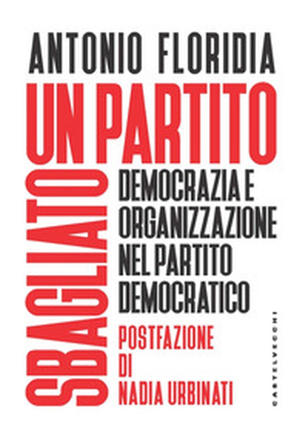 Un partito sbagliato. Democrazia e organizzazione nel Partito Democratico - Librerie.coop Un partito sbagliato. Democrazia e organizzazione nel Partito Democratico - Librerie.coop